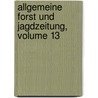 Allgemeine Forst Und Jagdzeitung, Volume 13 door Onbekend