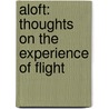 Aloft: Thoughts On The Experience Of Flight door William Langewiesche
