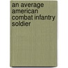 An Average American Combat Infantry Soldier door Robert H. Rudolph