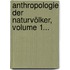 Anthropologie Der Naturvölker, Volume 1...
