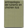 Antropología del turismo en Chichén Itzá door Anuar Patjane Floriuk