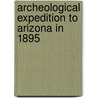 Archeological Expedition to Arizona in 1895 door Jesse Walter Fewkwes