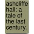 Ashcliffe Hall: a tale of the last century.