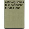 Astrologisches Taschenbuch: Für Das Jahr.. door Onbekend