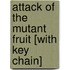 Attack of the Mutant Fruit [With Key Chain]