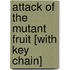 Attack of the Mutant Fruit [With Key Chain]