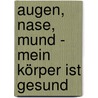 Augen, Nase, Mund - mein Körper ist gesund door Barbara Peters