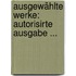 Ausgewählte Werke: Autorisirte Ausgabe ...