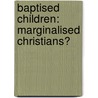 Baptised children: Marginalised Christians? door Bernard Mugabiirwe