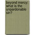 Beyond Mercy: What Is the Unpardonable Sin?
