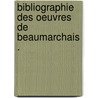 Bibliographie des oeuvres de Beaumarchais . door Cordier Henri
