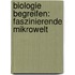 Biologie begreifen: Faszinierende Mikrowelt