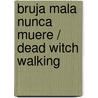 Bruja Mala Nunca Muere / Dead Witch Walking by Kim Harrison