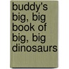 Buddy's Big, Big Book of Big, Big Dinosaurs door Unknown