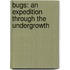 Bugs: An Expedition Through the Undergrowth