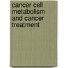 Cancer Cell Metabolism and Cancer Treatment door Aurel Lupulescu