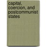Capital, Coercion, and Postcommunist States door Gerald M. Easter