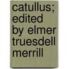 Catullus; Edited by Elmer Truesdell Merrill door Caius Valerius Catullus