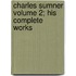 Charles Sumner Volume 2; His Complete Works