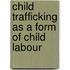 Child Trafficking As A Form Of Child Labour