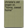Christie's Old Organ Or, "Home, Sweet Home" door O.F. Walton