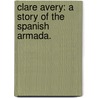 Clare Avery: a story of the Spanish Armada. door Emily Sarah Holt