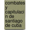 Combates y Capitulaci N de Santiago de Cuba door Jos M. Ller y. Tejeiro
