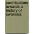 Contributions towards a History of Swansea.