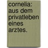 Cornelia: Aus dem Privatleben eines Arztes. door Dorothea Von Paschkowsky