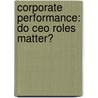 Corporate Performance: Do Ceo Roles Matter? by Patricia Abels