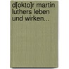 D[okto]r Martin Luthers Leben Und Wirken... door Christian Friedrich Steffani