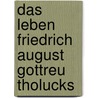 Das Leben Friedrich August Gottreu Tholucks by Leo Witte