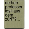 De Herr Professer: Idyll Aus Dem Züri??... by August Corrodi