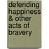 Defending Happiness & Other Acts of Bravery