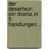 Der Deserteur: Ein Drama In 5 Handlungen...