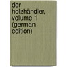 Der Holzhändler, Volume 1 (German Edition) door Kretzer Max