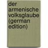 Der armenische Volksglaube (German Edition) door Abeghian Manuk