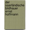 Der saarländische Bildhauer Ernst Hoffmann by Werner Zimmer