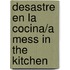 Desastre en la Cocina/A Mess In The Kitchen