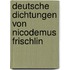 Deutsche Dichtungen Von Nicodemus Frischlin