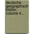 Deutsche Geographisch Blätter, Volume 4...