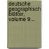 Deutsche Geographisch Blätter, Volume 9...