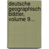 Deutsche Geographisch Blätter, Volume 9... by Geographische Gesellschaft In Bremen