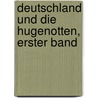 Deutschland und die Hugenotten, Erster Band by Friedrich Wilhelm Barthold
