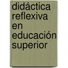 Didáctica reflexiva en educación superior door Guillermo LeóN. Zapata Montoya
