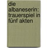 Die Albaneserin: Trauerspiel in Fünf Akten door Adolph Müllner