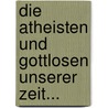 Die Atheisten und Gottlosen Unserer Zeit... door Friedrich Von Sallet