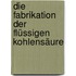 Die Fabrikation der flüssigen Kohlensäure