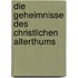 Die Geheimnisse des christlichen Alterthums