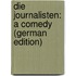 Die Journalisten: A Comedy (German Edition)